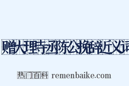 赠大理寺丞陈公挽辞近义词是什么意思的图片